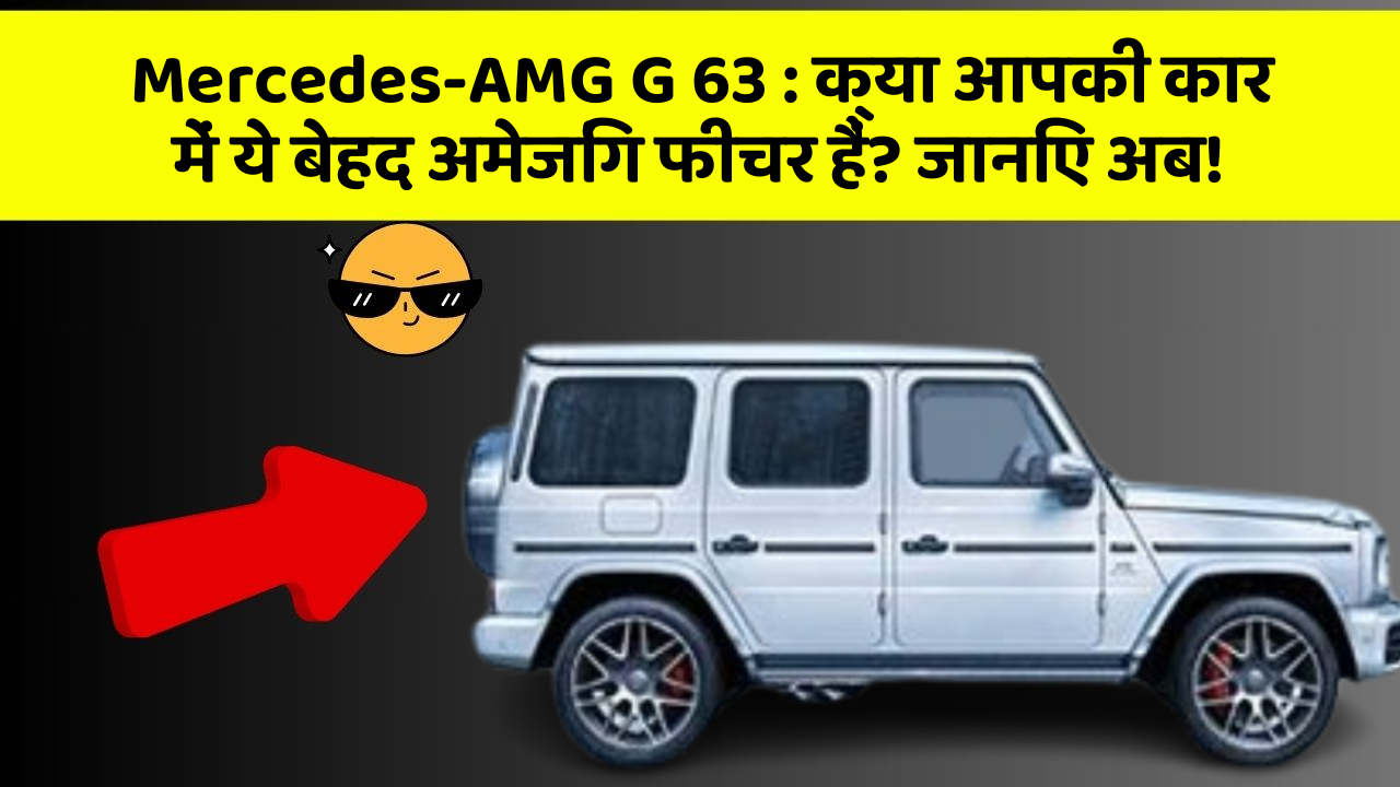 Mercedes-AMG G 63 : क्या आपकी कार में ये बेहद अमेजिंग फीचर हैं? जानिए अब!