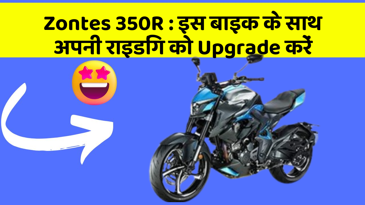 Zontes 350R: इस बाइक के साथ अपनी राइडिंग को Upgrade करें