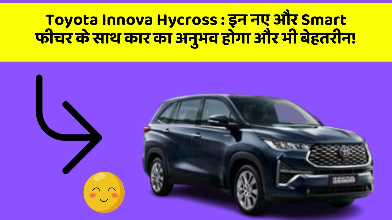 Toyota Innova Hycross : इन नए और Smart फीचर के साथ कार का अनुभव होगा और भी बेहतरीन!