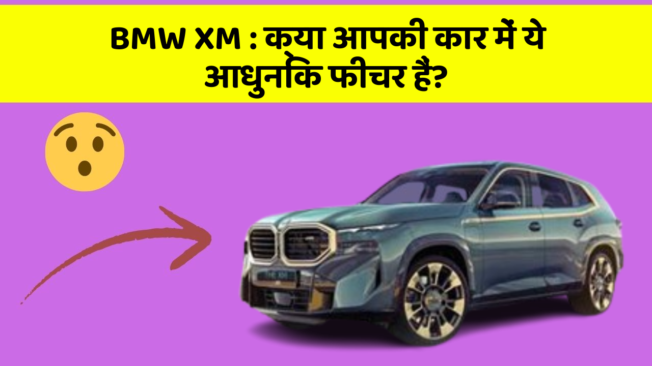 BMW XM : क्या आपकी कार में ये आधुनिक फीचर हैं?