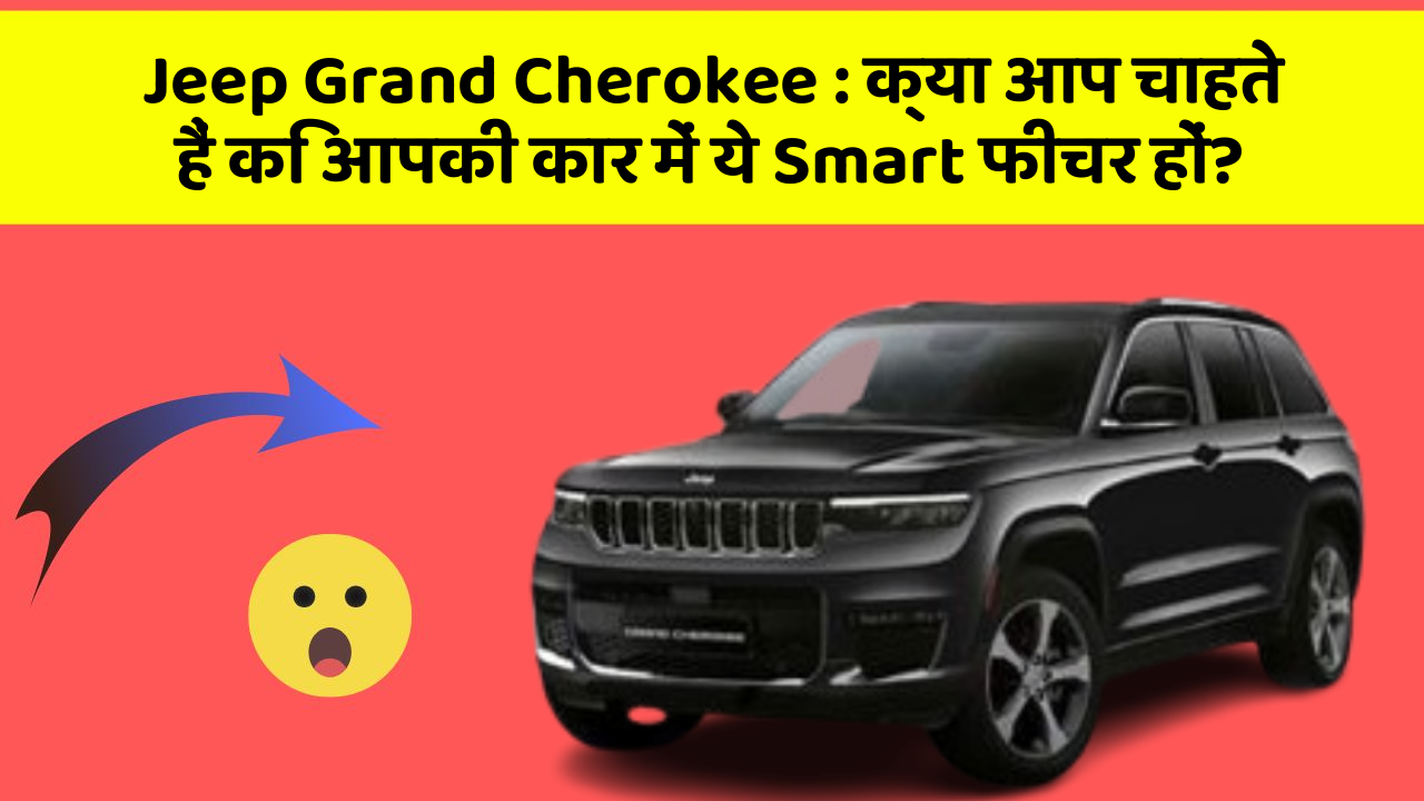 Jeep Grand Cherokee : क्या आप चाहते हैं कि आपकी कार में ये Smart फीचर हों?