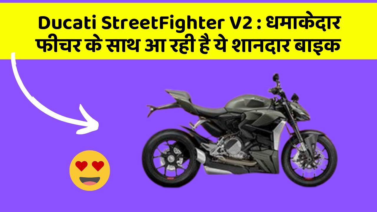 Ducati StreetFighter V2 : धमाकेदार फीचर के साथ आ रही है ये शानदार बाइक