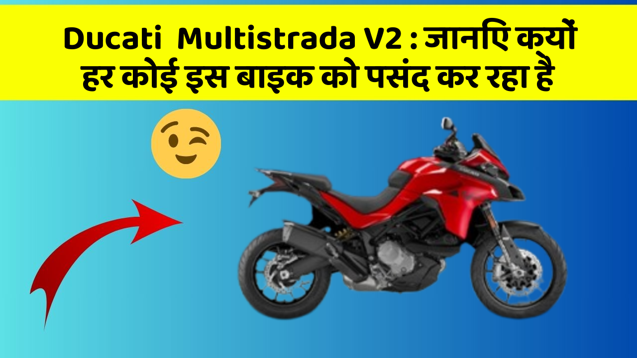 Ducati  Multistrada V2: जानिए क्यों हर कोई इस बाइक को पसंद कर रहा है