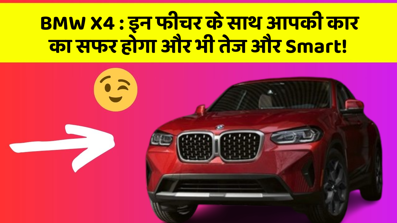 BMW X4: इन फीचर के साथ आपकी कार का सफर होगा और भी तेज और Smart!