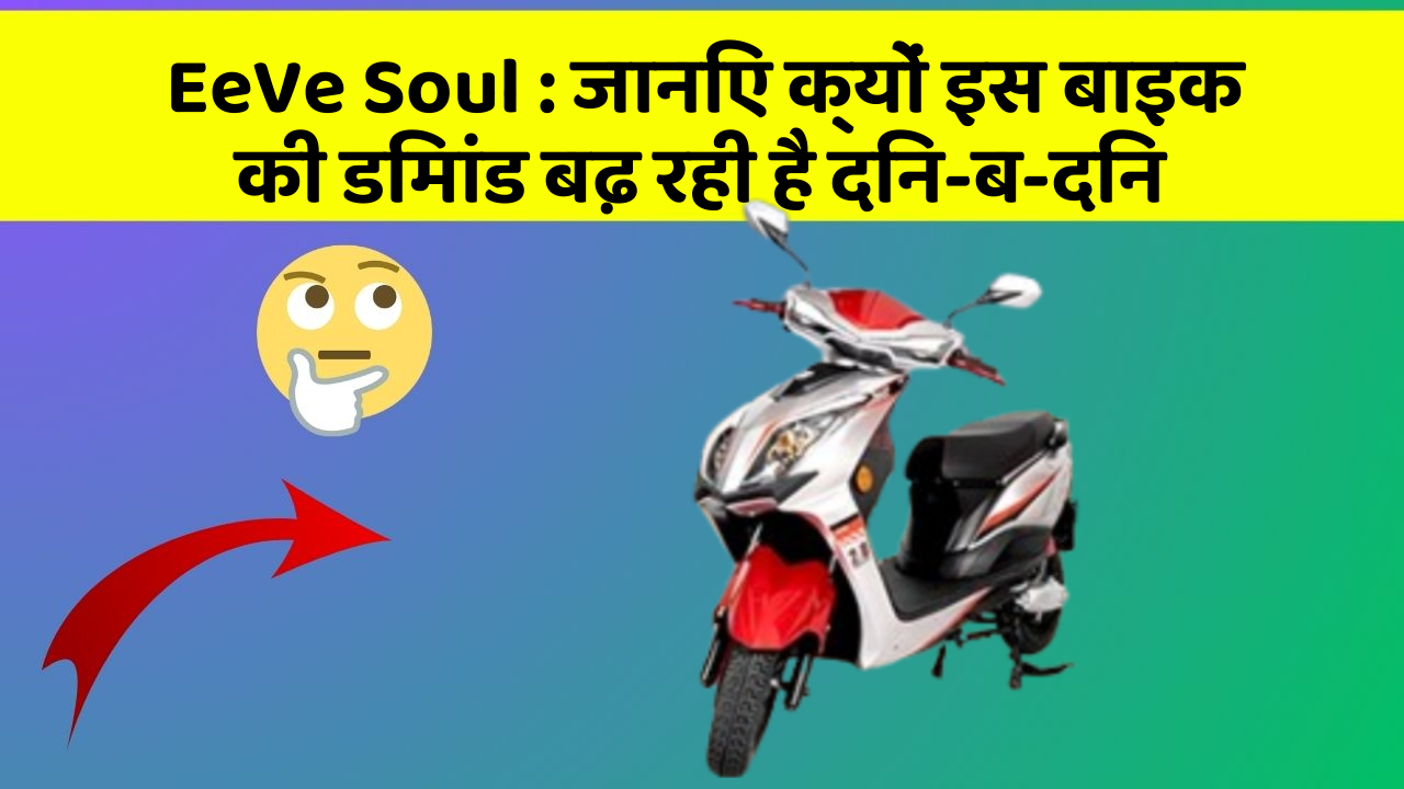 EeVe Soul: जानिए क्यों इस बाइक की डिमांड बढ़ रही है दिन-ब-दिन