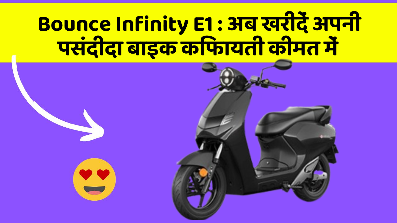 Bounce Infinity E1 : अब खरीदें अपनी पसंदीदा बाइक किफायती कीमत में