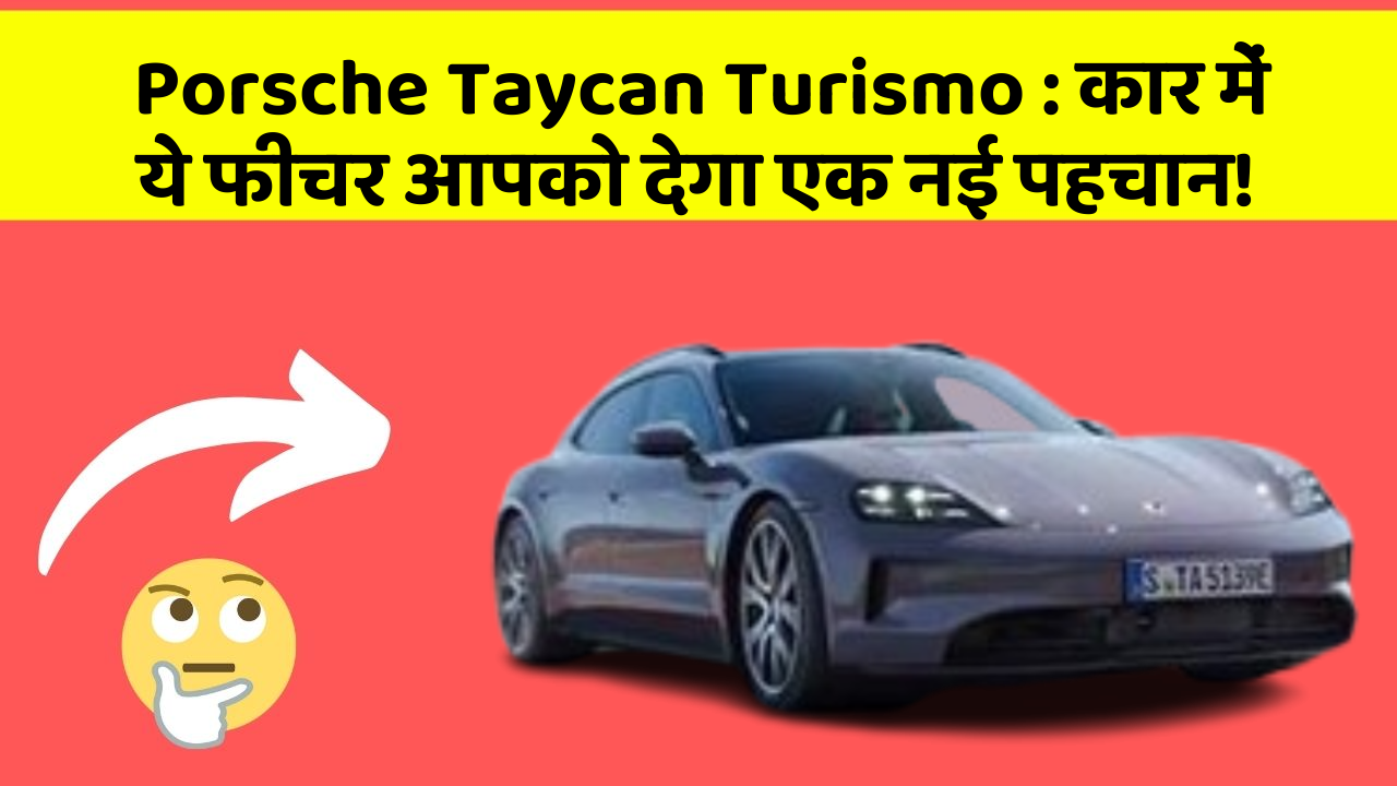 Porsche Taycan Turismo : कार में ये फीचर आपको देगा एक नई पहचान!