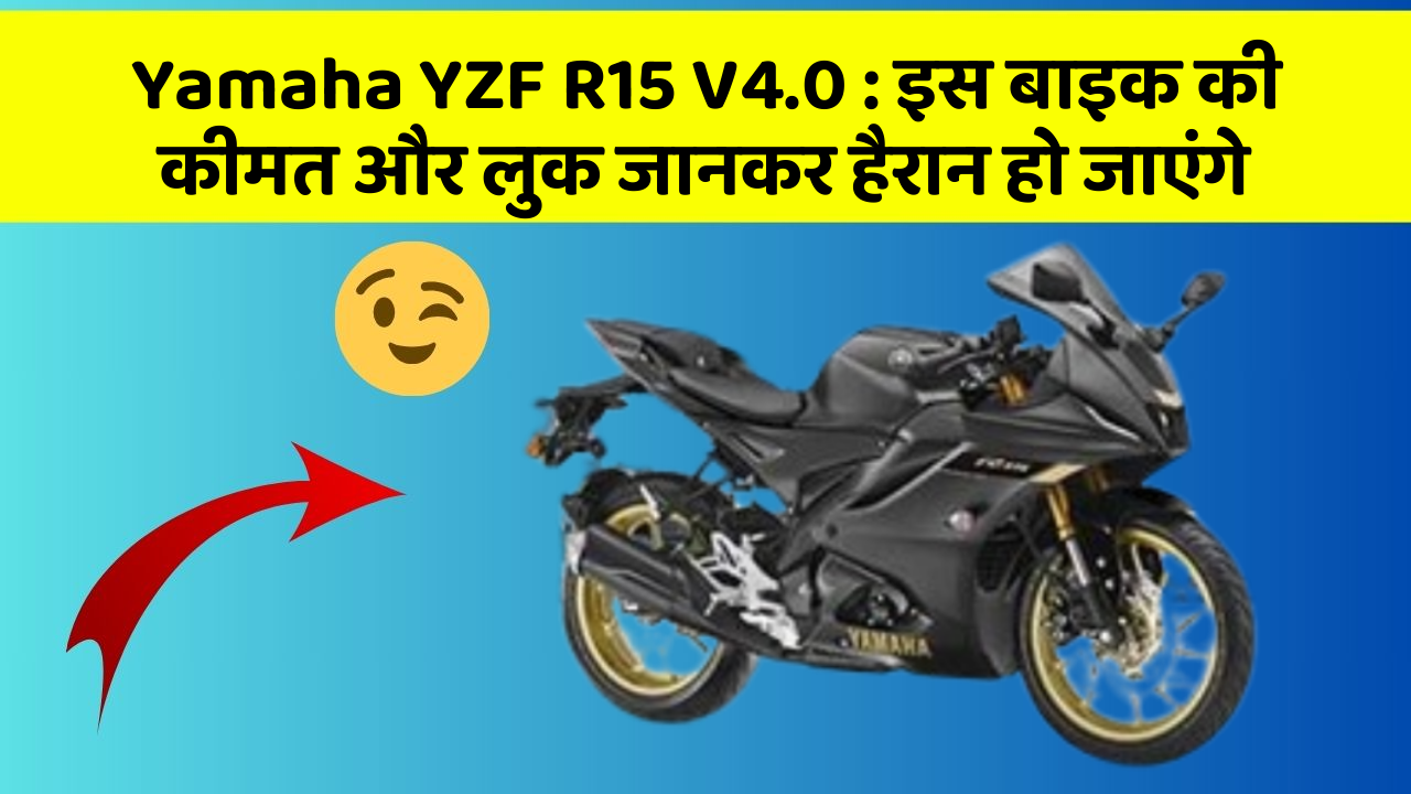 Yamaha YZF R15 V4.0 : इस बाइक की कीमत और लुक जानकर हैरान हो जाएंगे