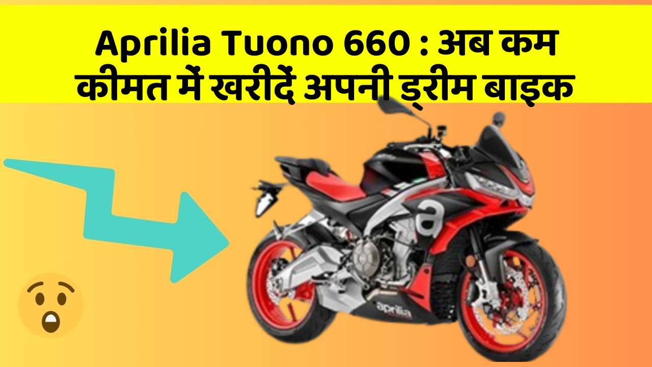 Aprilia Tuono 660 : अब कम कीमत में खरीदें अपनी ड्रीम बाइक