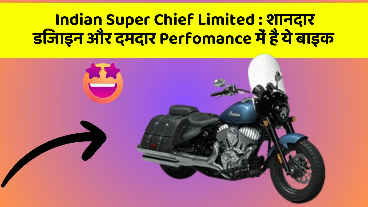 Indian Super Chief Limited : शानदार डिजाइन और दमदार Perfomance में है ये बाइक