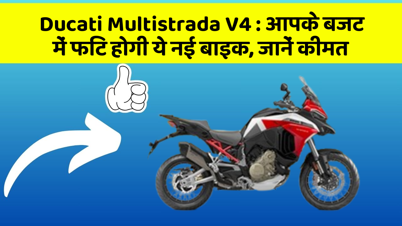 Ducati Multistrada V4 : आपके बजट में फिट होगी ये नई बाइक, जानें कीमत