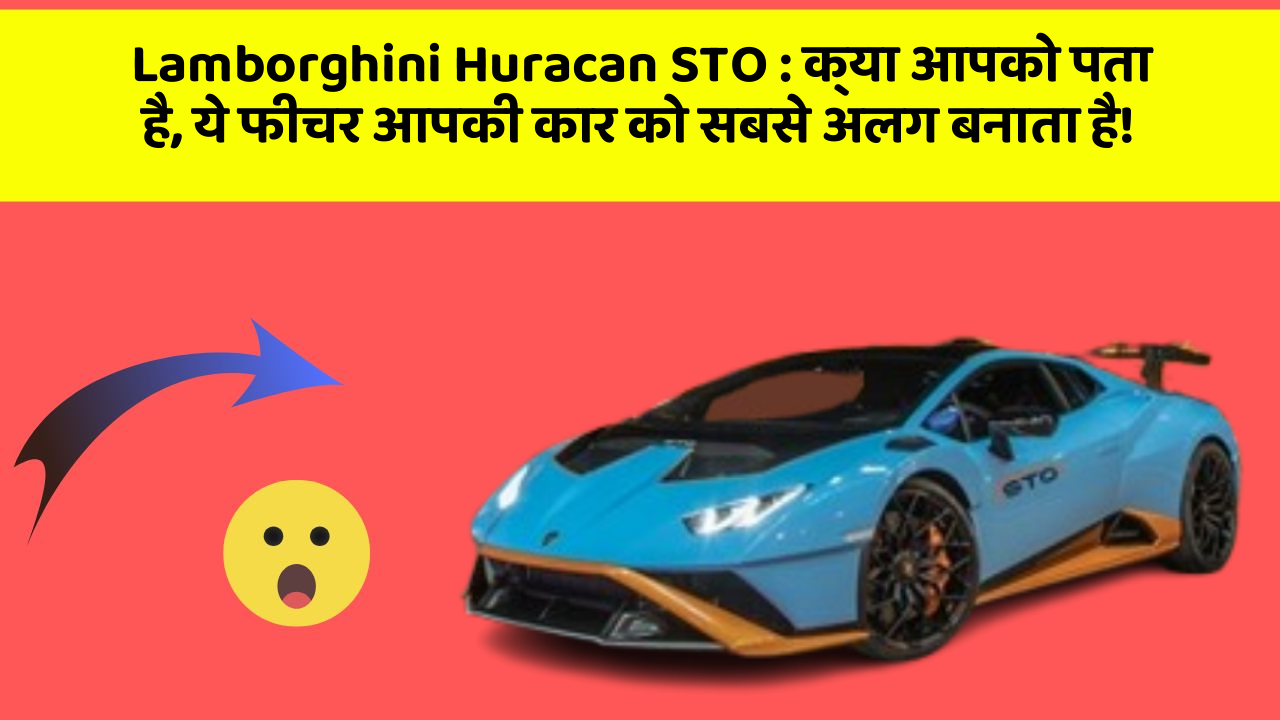 Lamborghini Huracan STO : क्या आपको पता है, ये फीचर आपकी कार को सबसे अलग बनाता है!