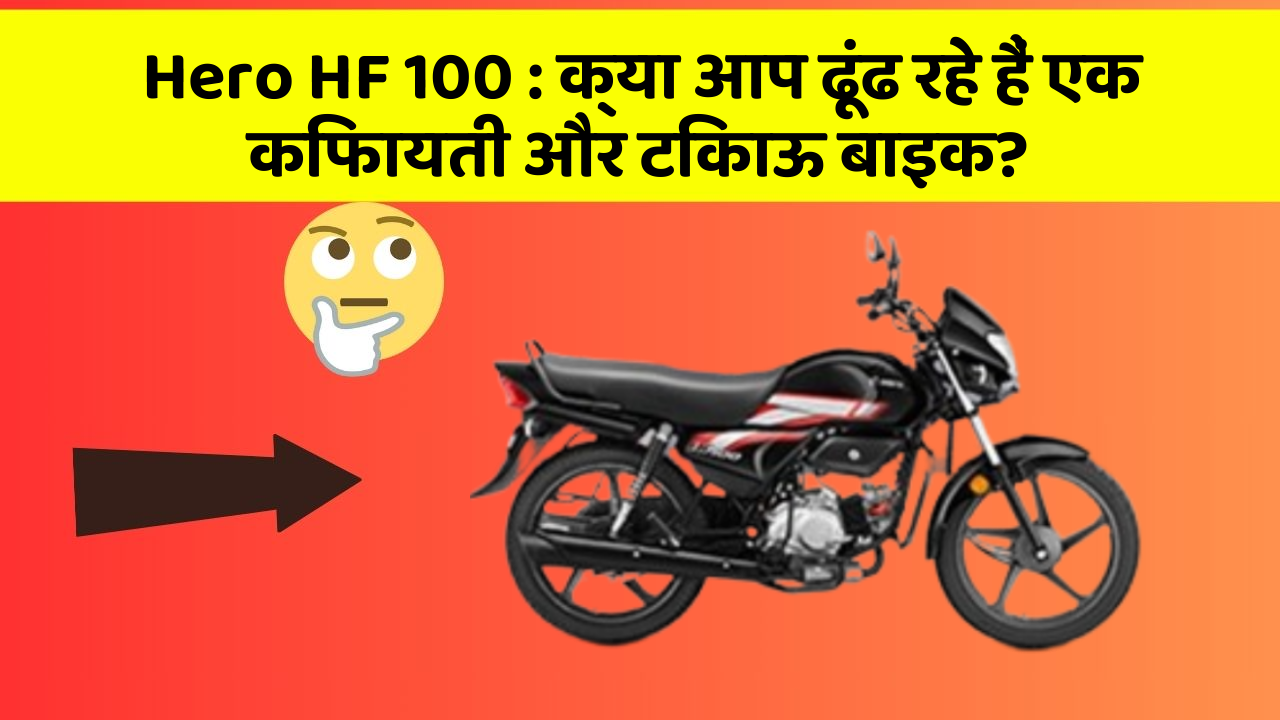 Hero HF 100 : क्या आप ढूंढ रहे हैं एक किफायती और टिकाऊ बाइक?