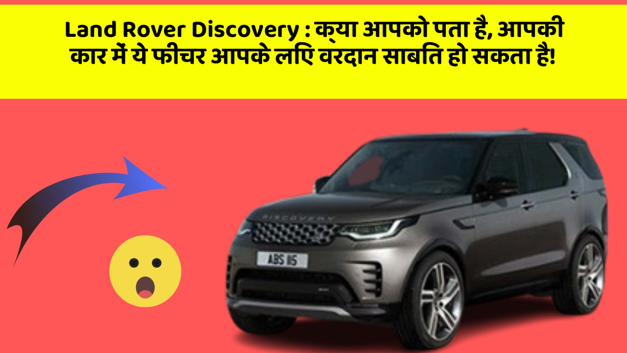 Land Rover Discovery : क्या आपको पता है, आपकी कार में ये फीचर आपके लिए वरदान साबित हो सकता है!