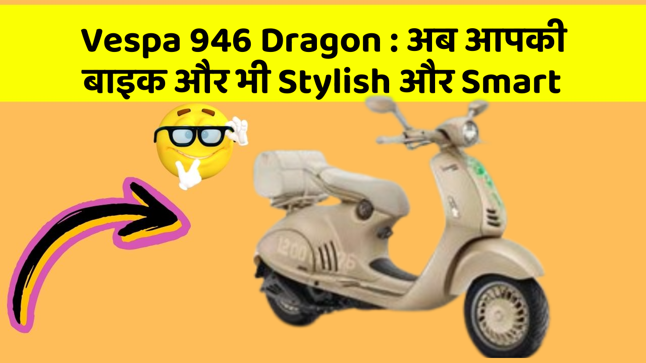 Vespa 946 Dragon : अब आपकी बाइक और भी Stylish और Smart