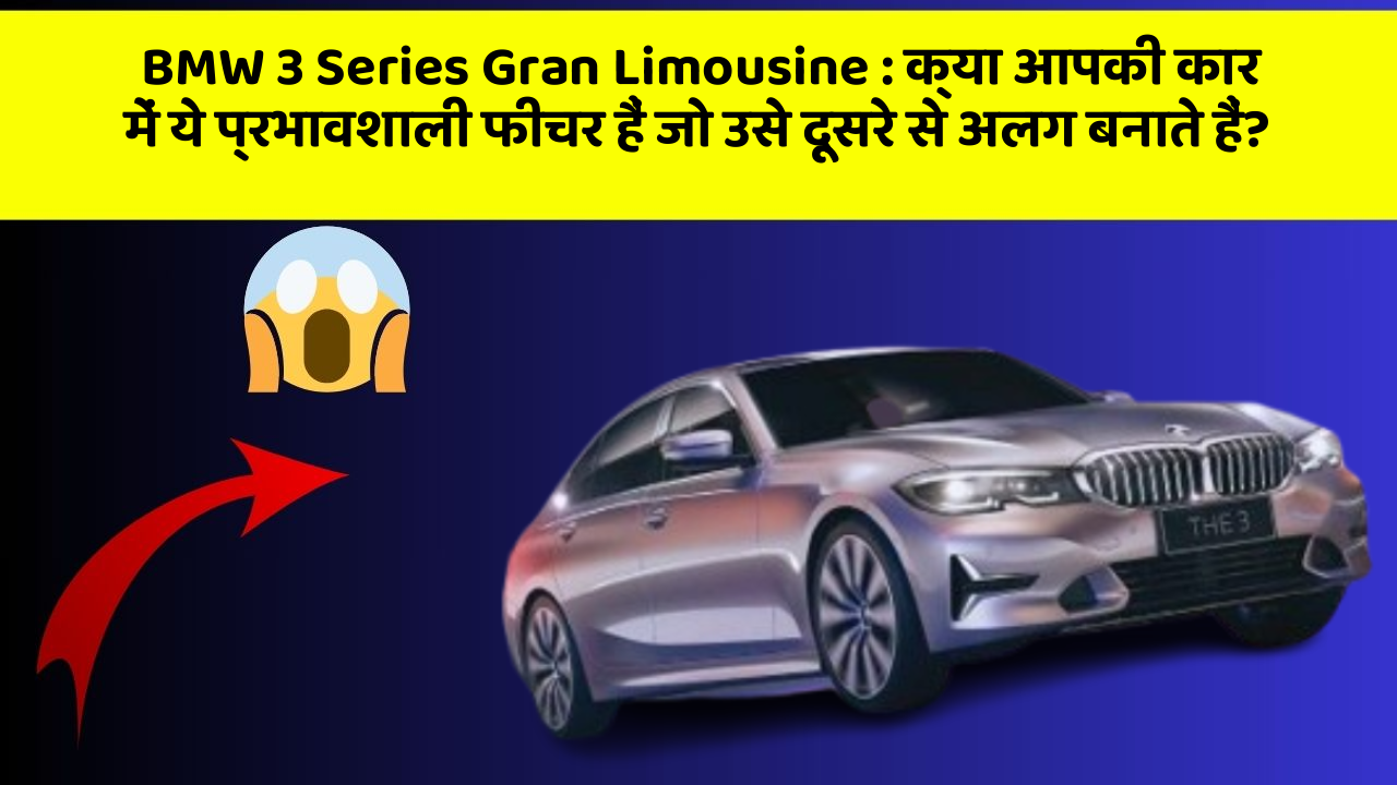BMW 3 Series Gran Limousine : क्या आपकी कार में ये प्रभावशाली फीचर हैं जो उसे दूसरे से अलग बनाते हैं?