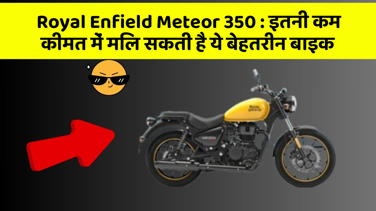 Royal Enfield Meteor 350: इतनी कम कीमत में मिल सकती है ये बेहतरीन बाइक