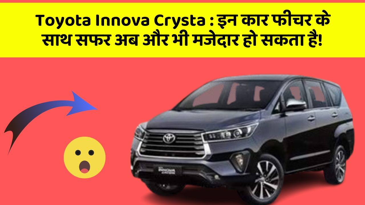 Toyota Innova Crysta : इन कार फीचर के साथ सफर अब और भी मजेदार हो सकता है!