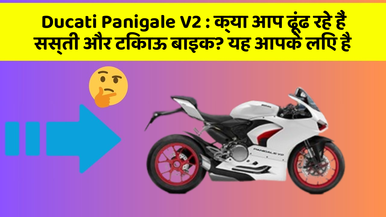 Ducati Panigale V2 : क्या आप ढूंढ रहे हैं सस्ती और टिकाऊ बाइक? यह आपके लिए है