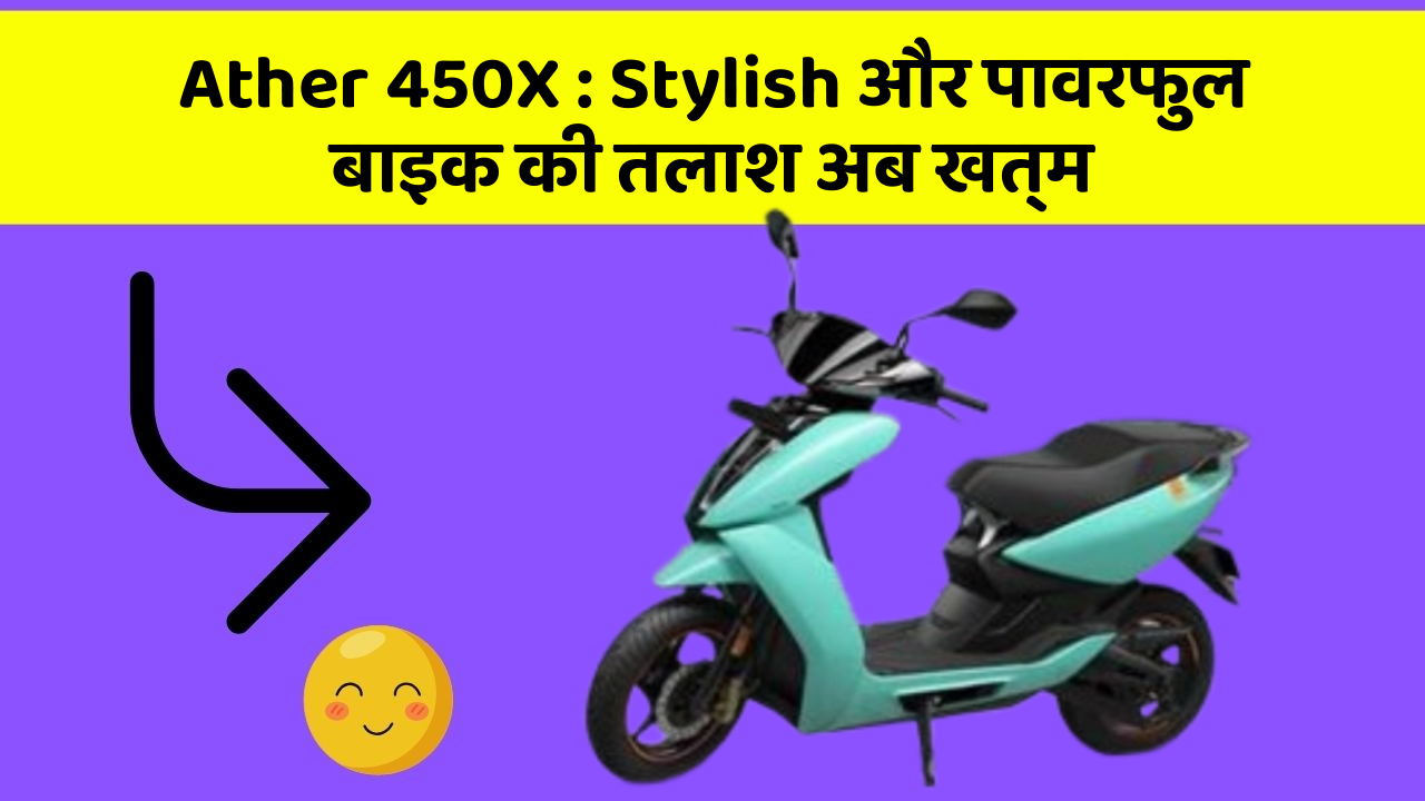 Ather 450X : Stylish और पावरफुल बाइक की तलाश अब खत्म