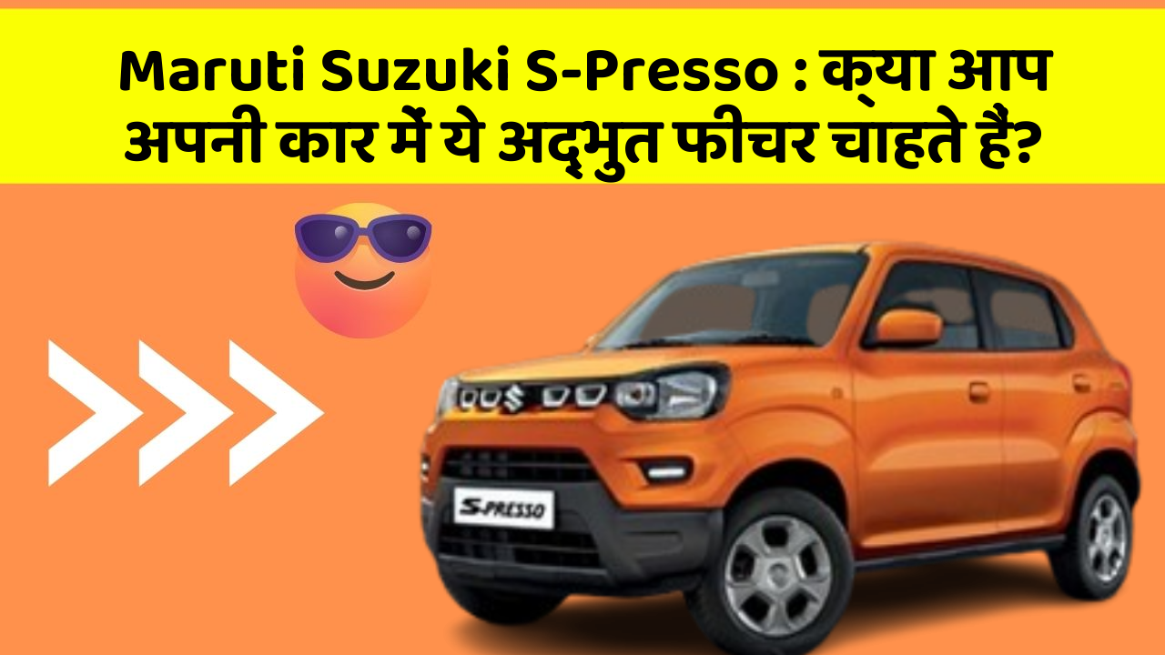 Maruti Suzuki S-Presso : क्या आप अपनी कार में ये अद्भुत फीचर चाहते हैं?