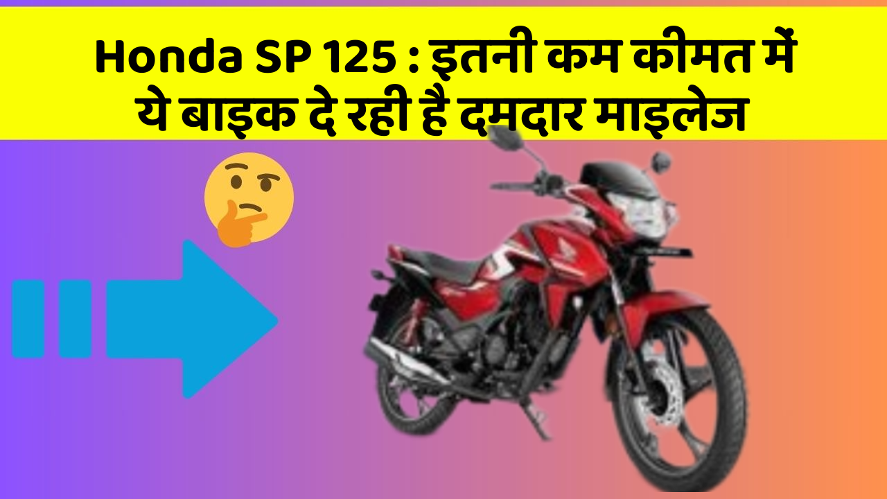 Honda SP 125 : इतनी कम कीमत में ये बाइक दे रही है दमदार माइलेज
