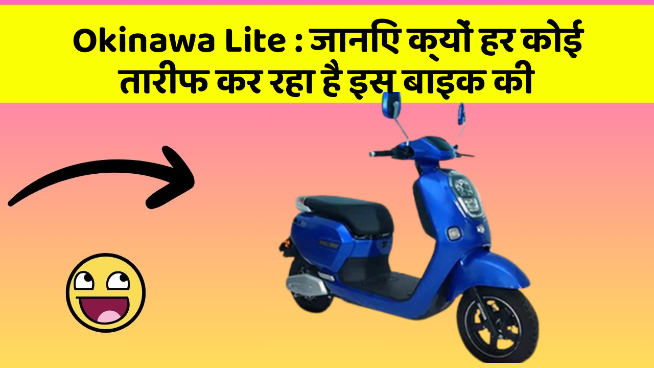 Okinawa Lite : जानिए क्यों हर कोई तारीफ कर रहा है इस बाइक की