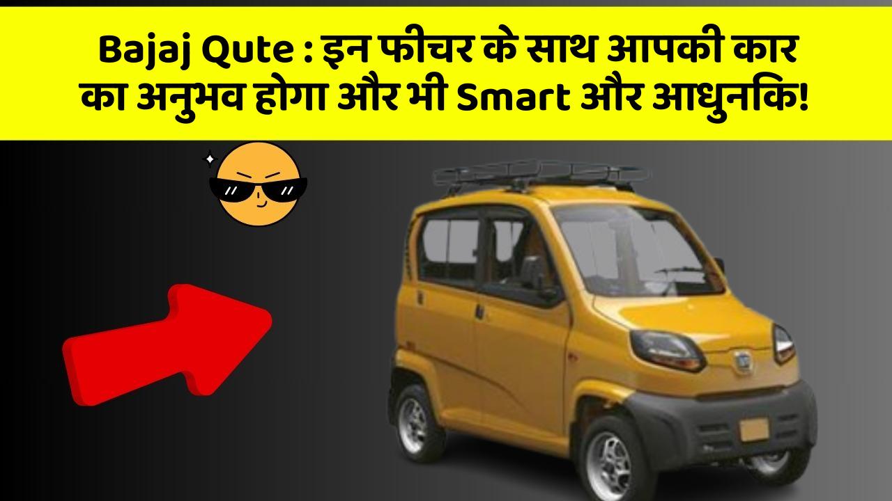 Bajaj Qute: इन फीचर के साथ आपकी कार का अनुभव होगा और भी Smart और आधुनिक!