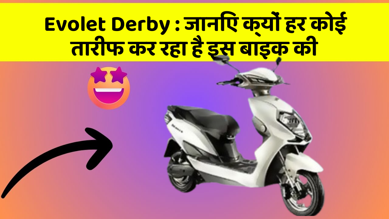 Evolet Derby : जानिए क्यों हर कोई तारीफ कर रहा है इस बाइक की