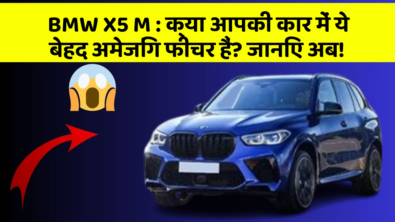 BMW X5 M : क्या आपकी कार में ये बेहद अमेजिंग फीचर हैं? जानिए अब!