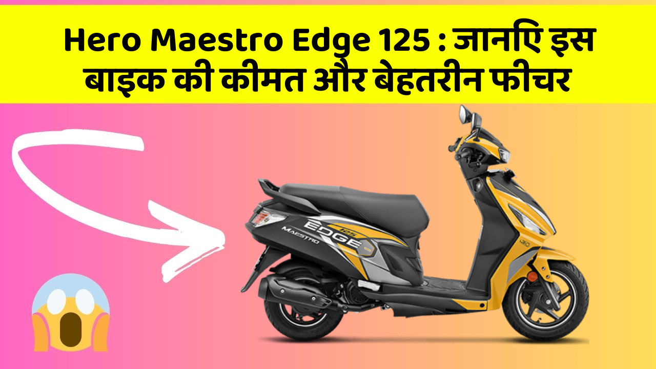 Hero Maestro Edge 125: जानिए इस बाइक की कीमत और बेहतरीन फीचर