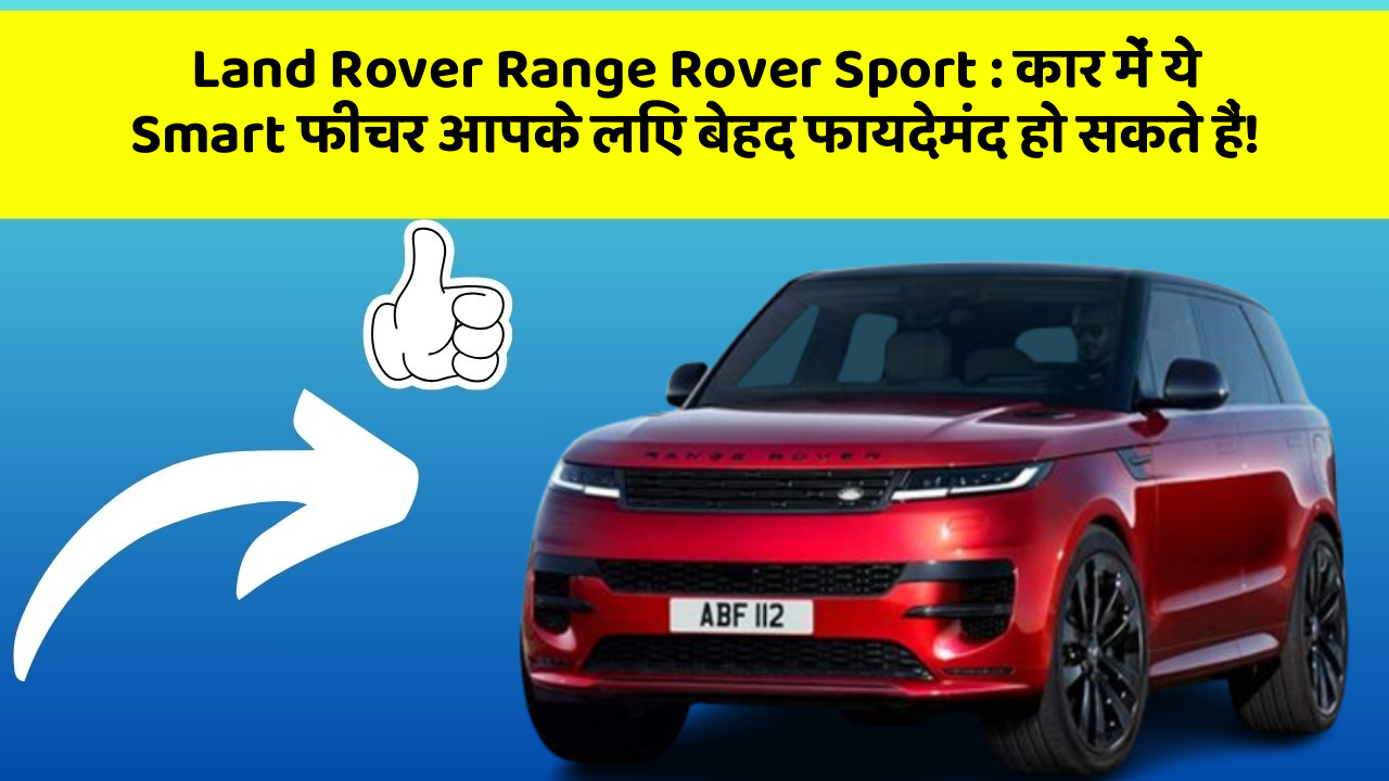 Land Rover Range Rover Sport: कार में ये Smart फीचर आपके लिए बेहद फायदेमंद हो सकते हैं!