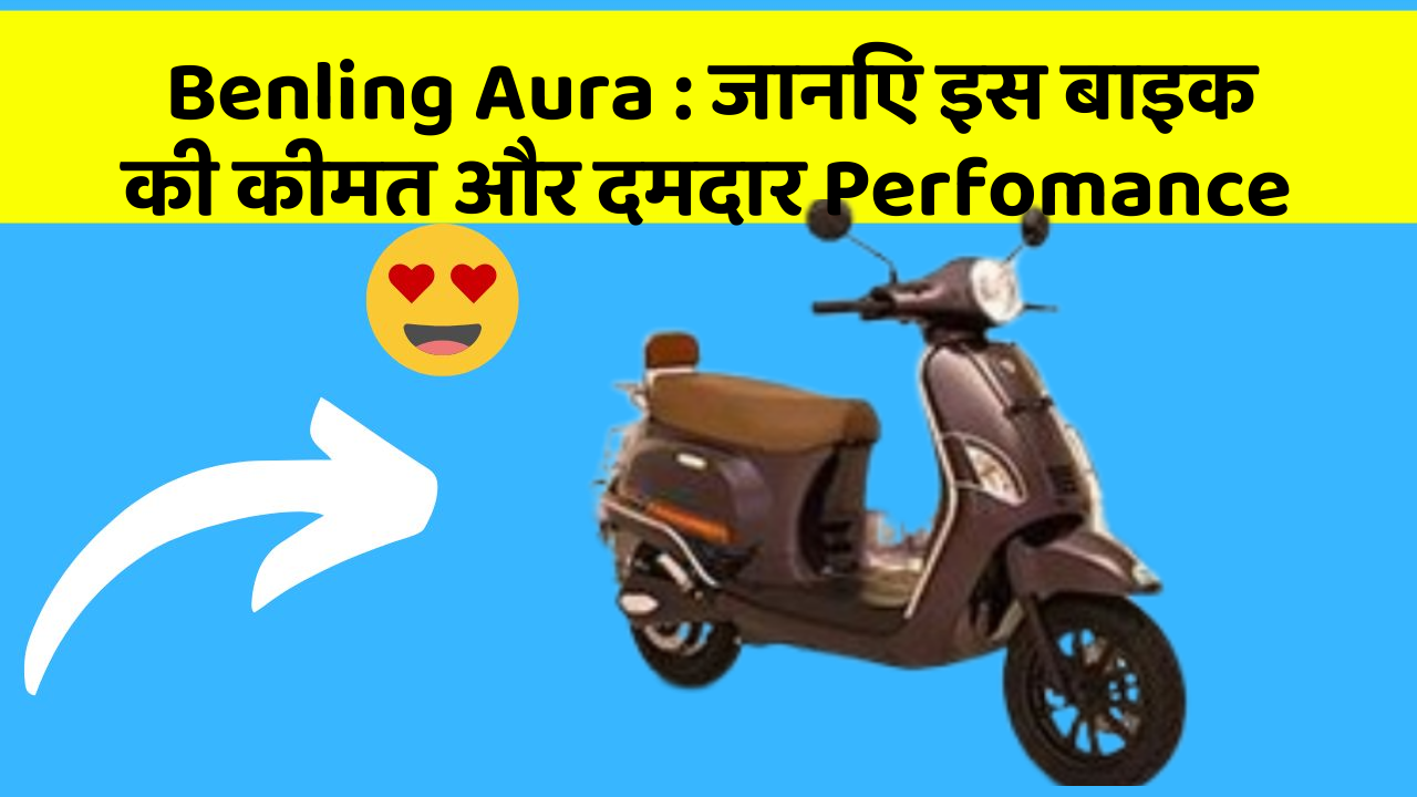 Benling Aura : जानिए इस बाइक की कीमत और दमदार Perfomance