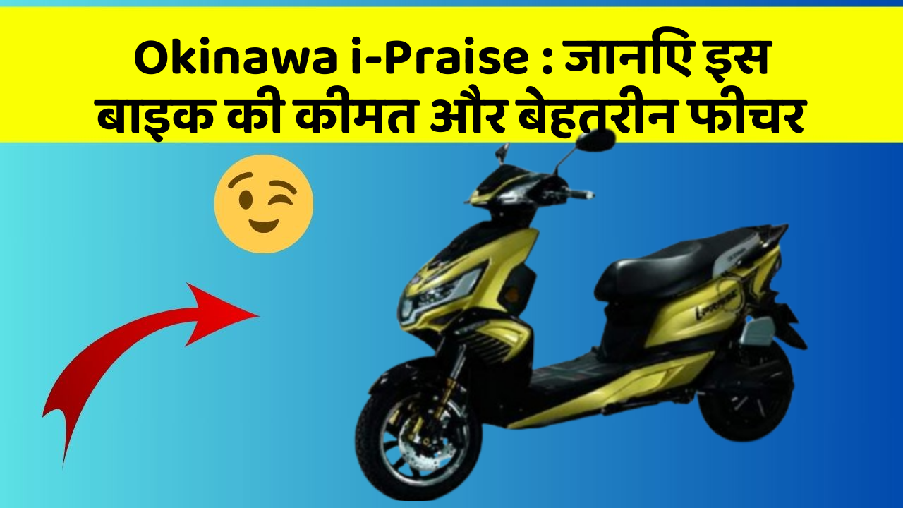 Okinawa i-Praise: जानिए इस बाइक की कीमत और बेहतरीन फीचर