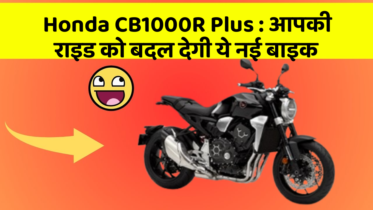 Honda CB1000R Plus : आपकी राइड को बदल देगी ये नई बाइक