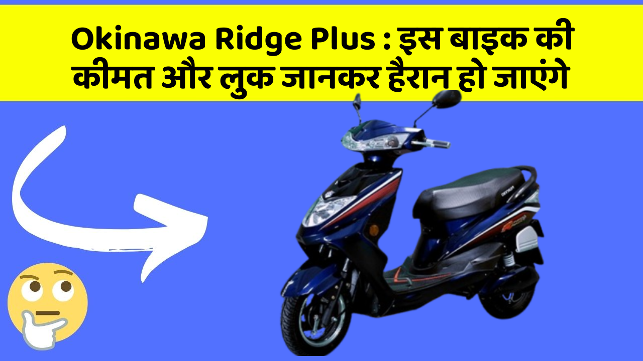 Okinawa Ridge Plus: इस बाइक की कीमत और लुक जानकर हैरान हो जाएंगे