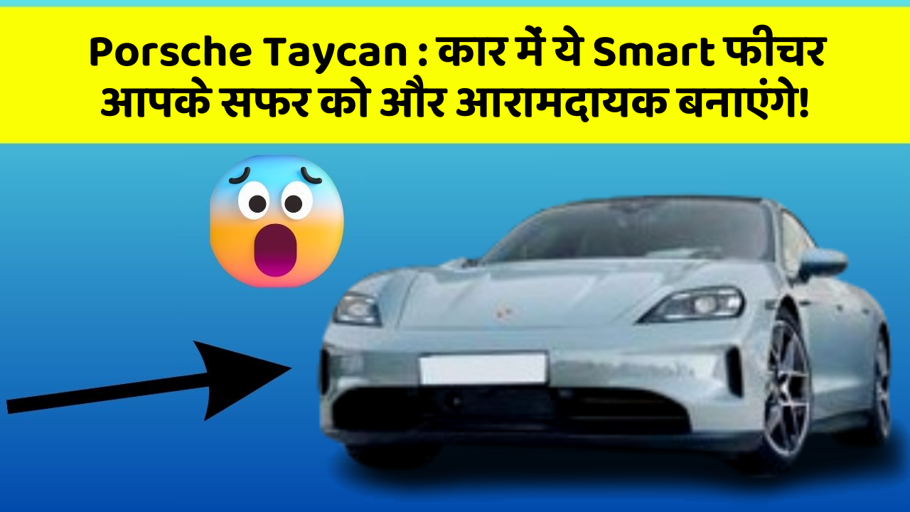 Porsche Taycan : कार में ये Smart फीचर आपके सफर को और आरामदायक बनाएंगे!