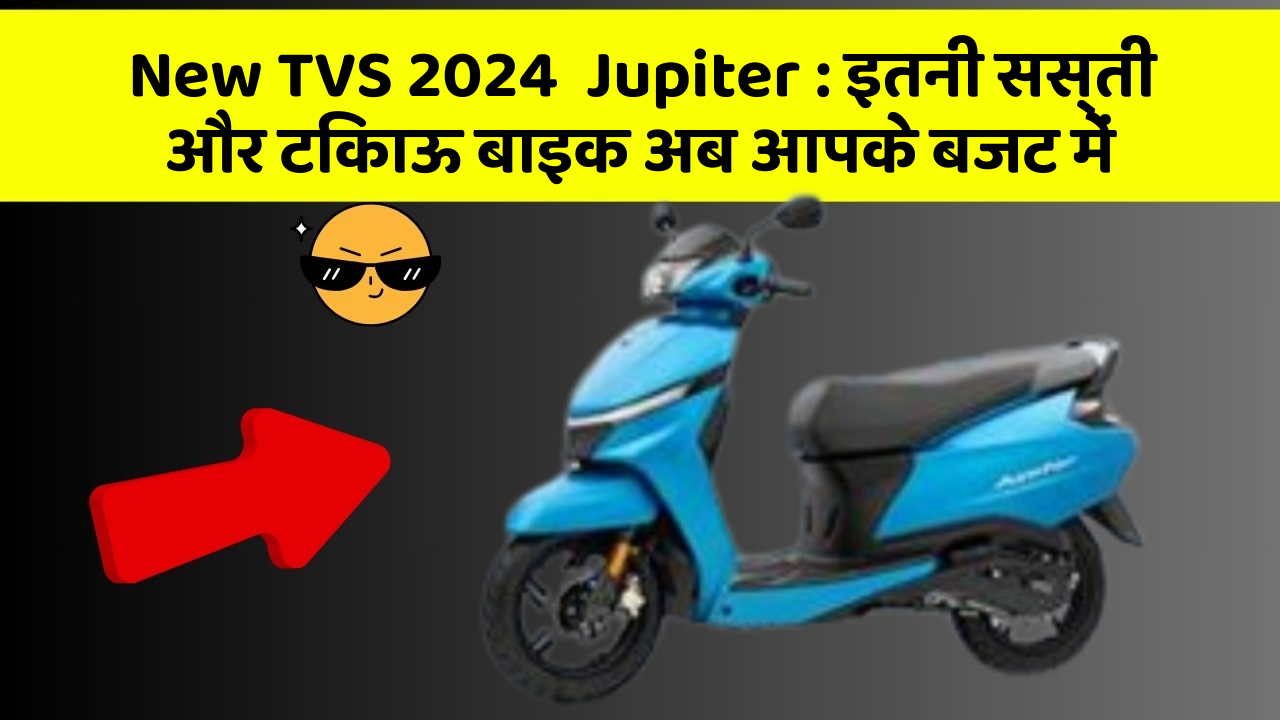 New TVS 2024  Jupiter : इतनी सस्ती और टिकाऊ बाइक अब आपके बजट में