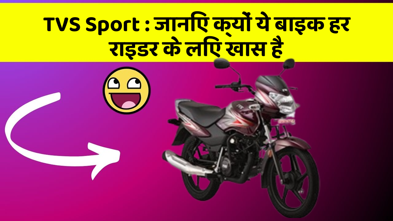 TVS Sport : जानिए क्यों ये बाइक हर राइडर के लिए खास है
