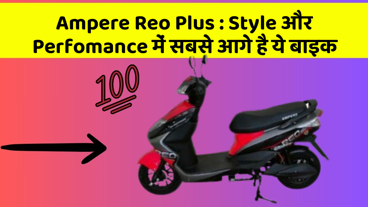 Ampere Reo Plus:Style और Perfomance में सबसे आगे है ये बाइक
