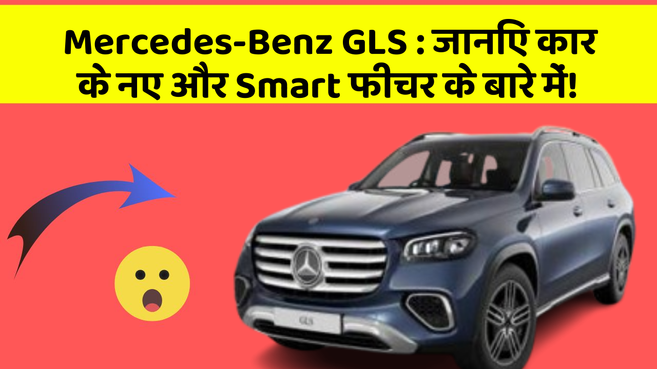 Mercedes-Benz GLS : जानिए कार के नए और Smart फीचर के बारे में!