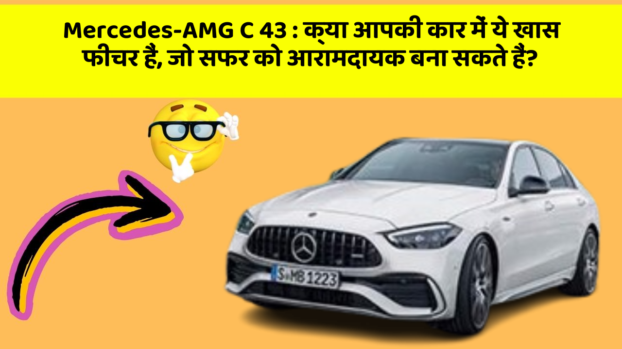 Mercedes-AMG C 43 : क्या आपकी कार में ये खास फीचर हैं, जो सफर को आरामदायक बना सकते हैं?