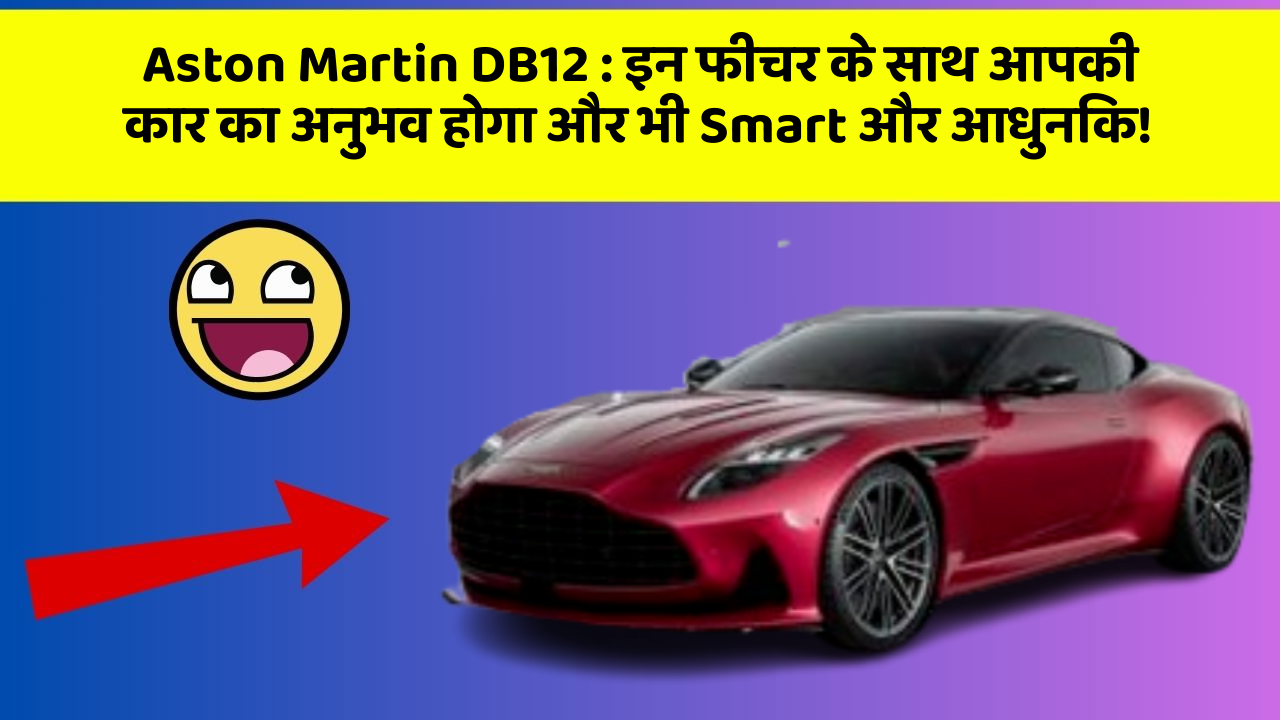 Aston Martin DB12 : इन फीचर के साथ आपकी कार का अनुभव होगा और भी Smart और आधुनिक!