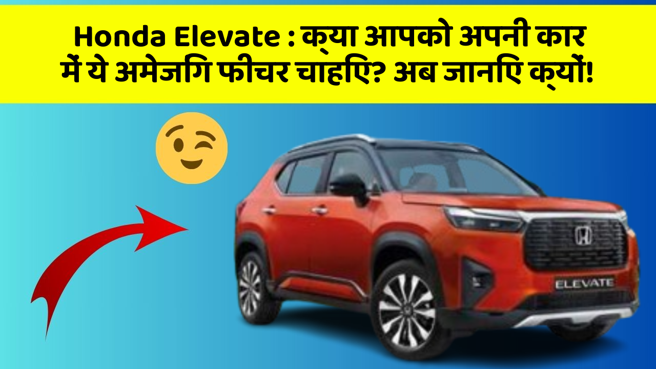 Honda Elevate: क्या आपको अपनी कार में ये अमेजिंग फीचर चाहिए? अब जानिए क्यों!