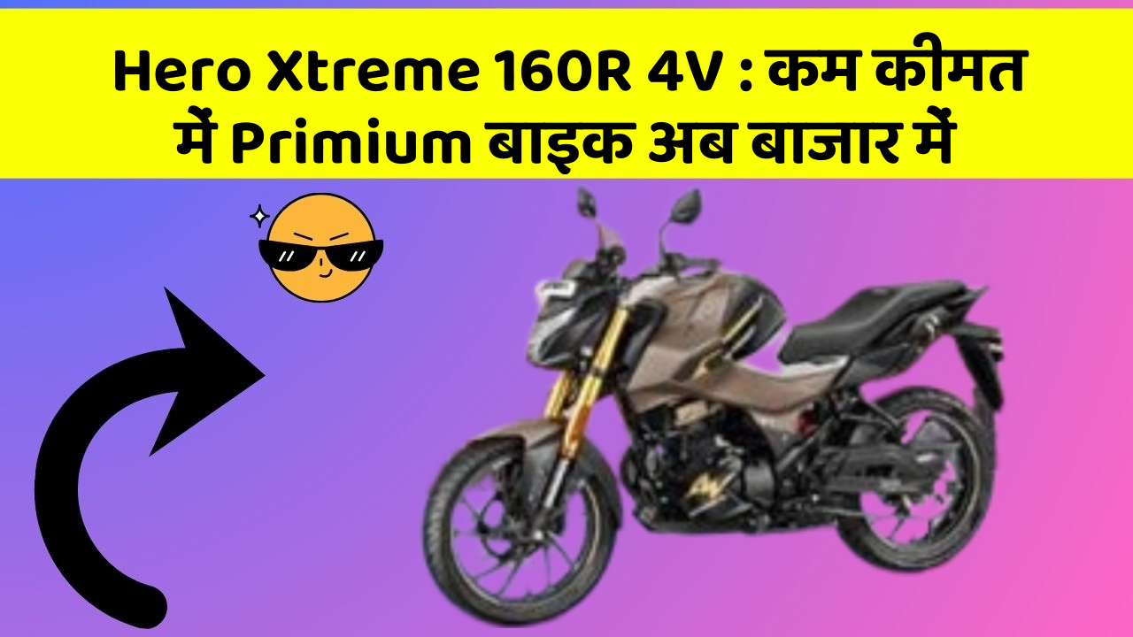 Hero Xtreme 160R 4V : कम कीमत में Primium बाइक अब बाजार में