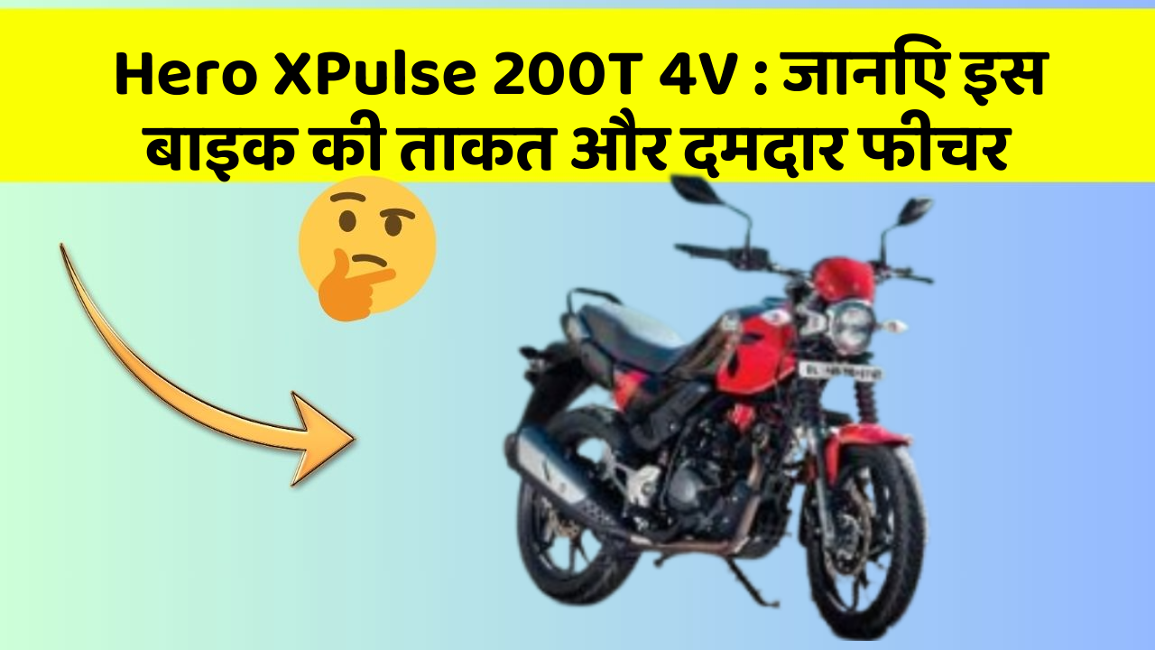 Hero XPulse 200T 4V : जानिए इस बाइक की ताकत और दमदार फीचर