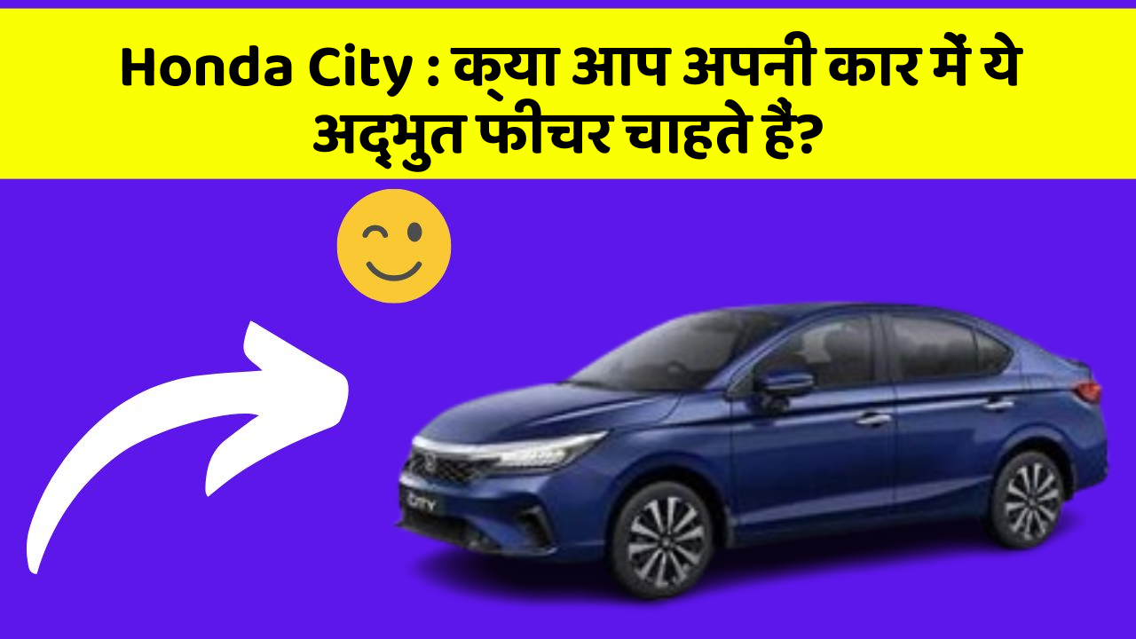 Honda City:क्या आप अपनी कार में ये अद्भुत फीचर चाहते हैं?