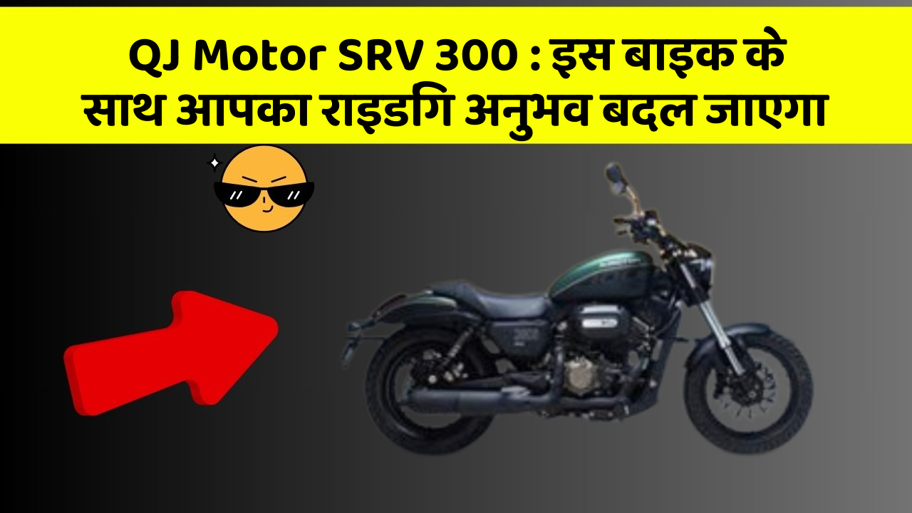 QJ Motor SRV 300 : इस बाइक के साथ आपका राइडिंग अनुभव बदल जाएगा