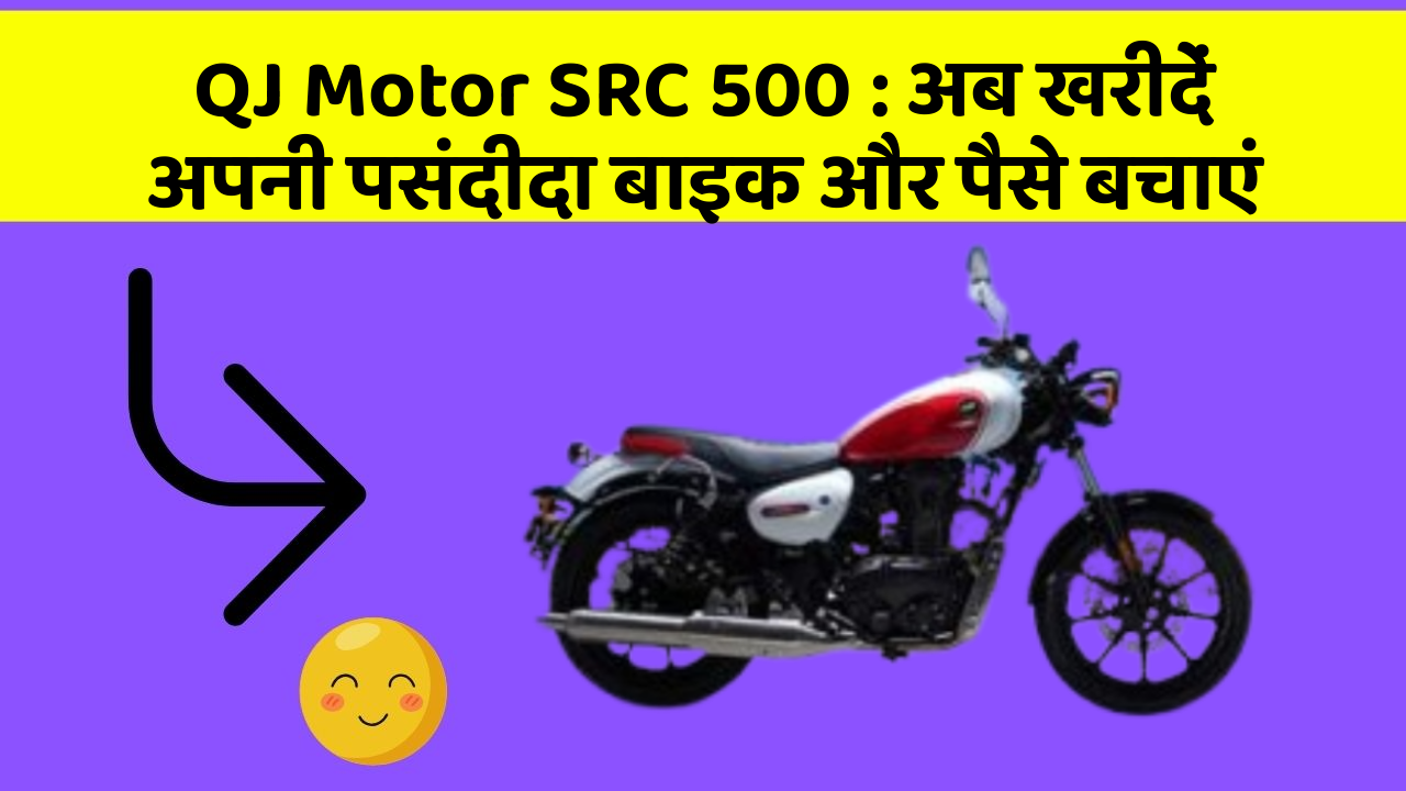 QJ Motor SRC 500 : अब खरीदें अपनी पसंदीदा बाइक और पैसे बचाएं